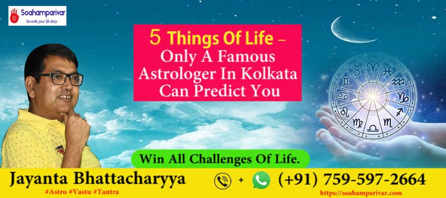 5 Things Of Life – Only A Famous Astrologer In Kolkata Can Predict You